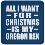 All I Want For Christmas Is My Oregon Rex - Coaster