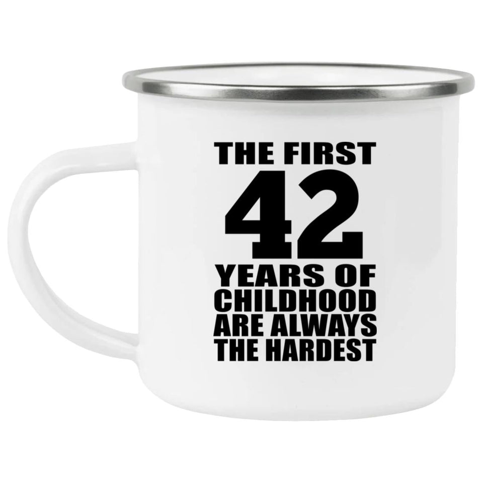 42nd Birthday First 42 Years of Childhood Are The Hardest - 12oz Camping Mug