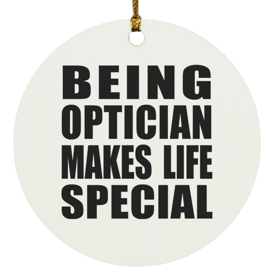 Being Optician Makes Life Special - Circle Ornament