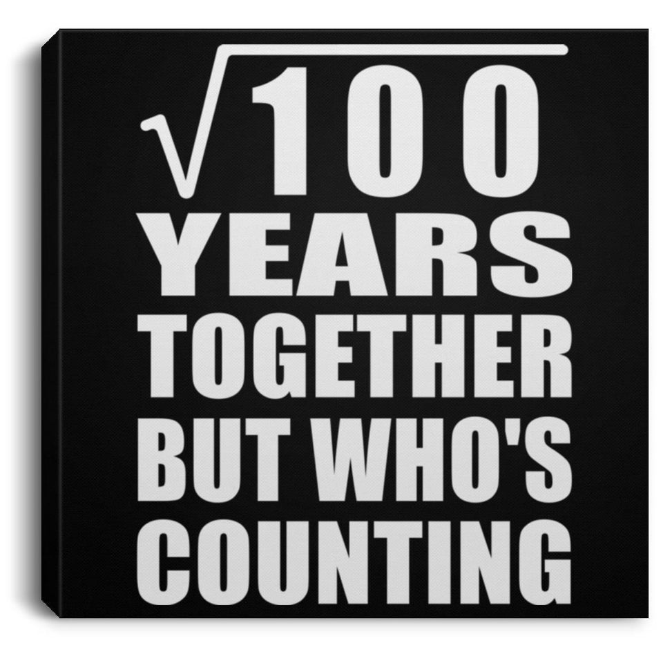 10th Anniversary Square Root of 100 Years Who's Counting - Canvas Square