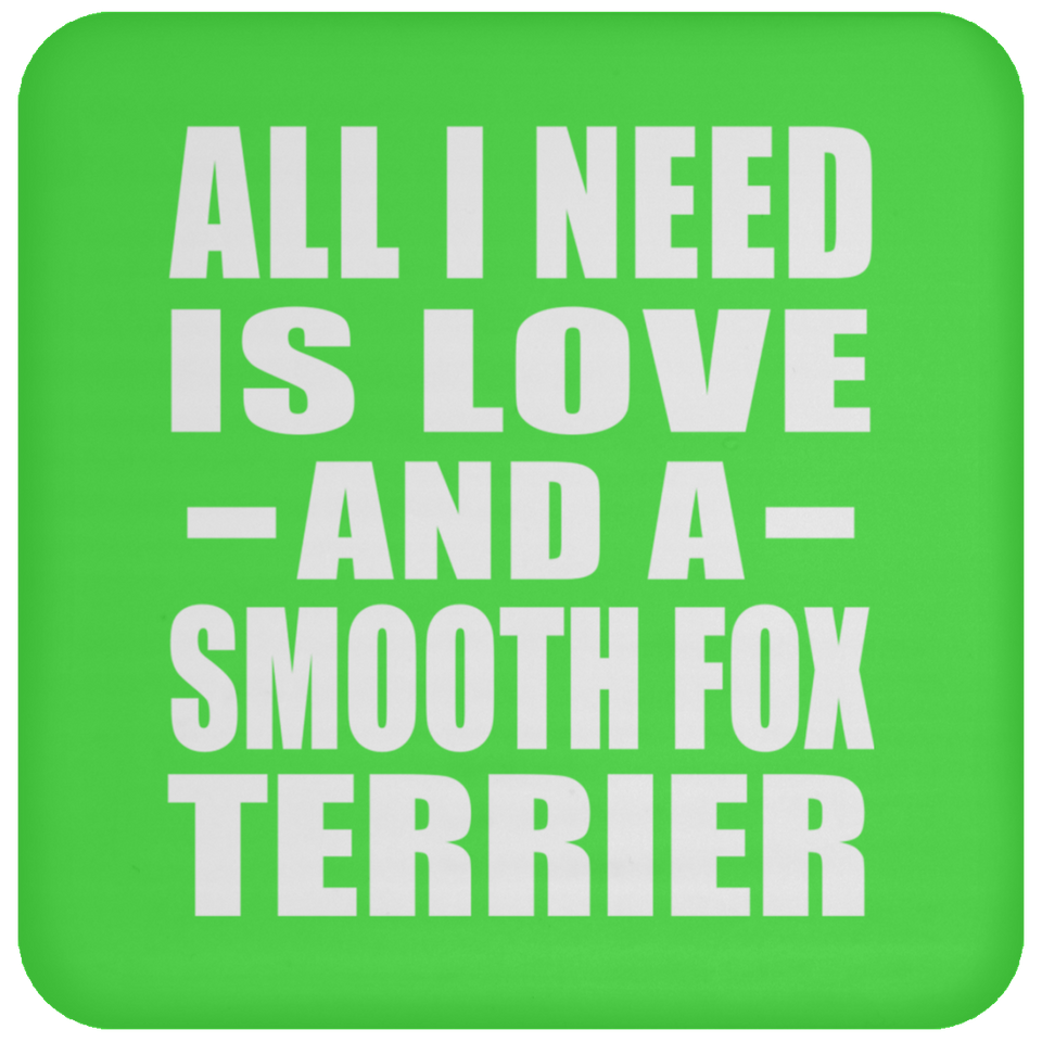 All I Need Is Love And A Smooth Fox Terrier - Drink Coaster