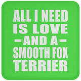 All I Need Is Love And A Smooth Fox Terrier - Drink Coaster