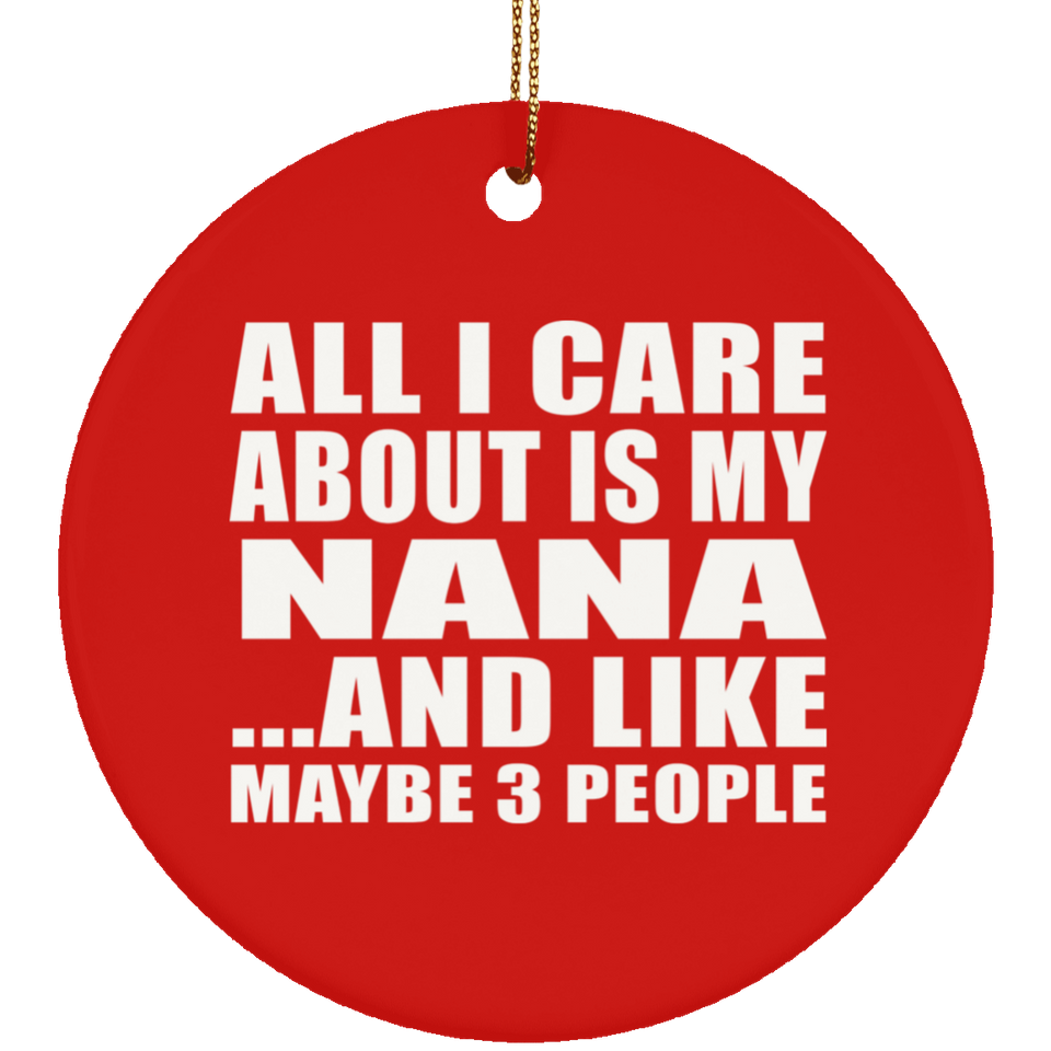 All I Care About Is My Nana - Circle Ornament