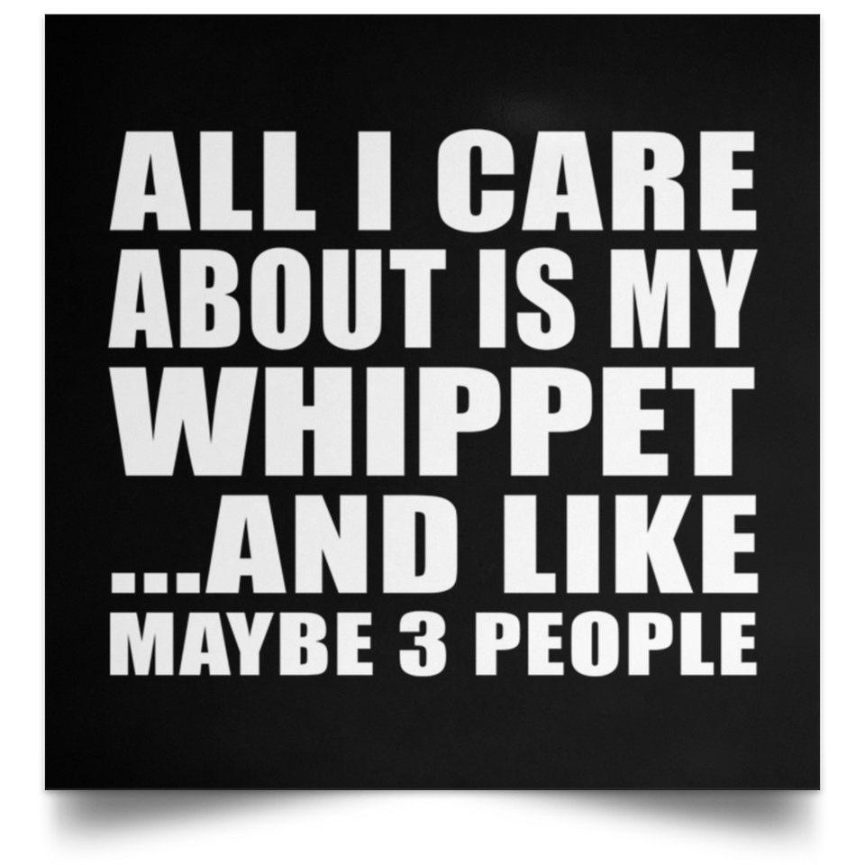 All I Care About Is My Whippet - Poster Square