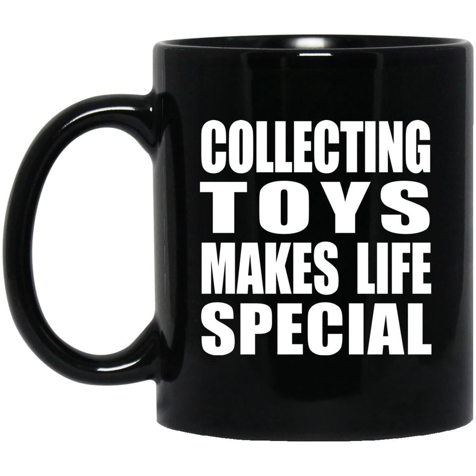 Collecting Toys Makes Life Special - 11oz Coffee Mug Black