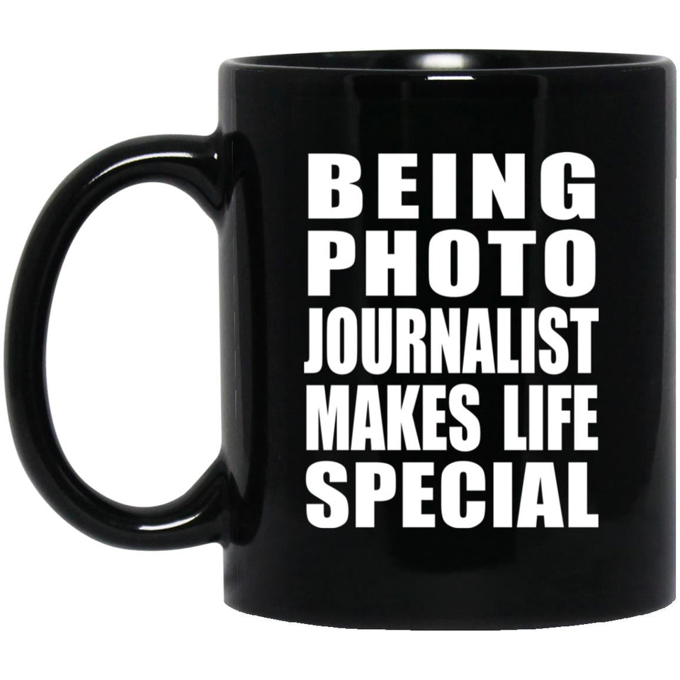Being Photo Journalist Makes Life Special - 11oz Coffee Mug Black