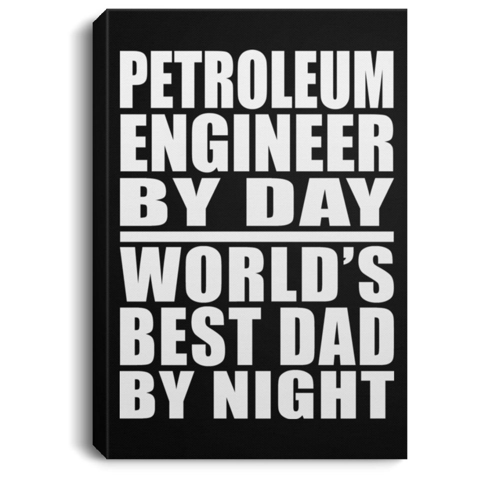 Petroleum Engineer By Day World's Best Dad By Night - Canvas Portrait