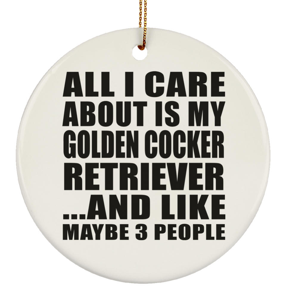 All I Care About Is My Golden Cocker Retriever - Circle Ornament
