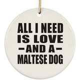 All I Need Is Love And A Maltese Dog - Circle Ornament
