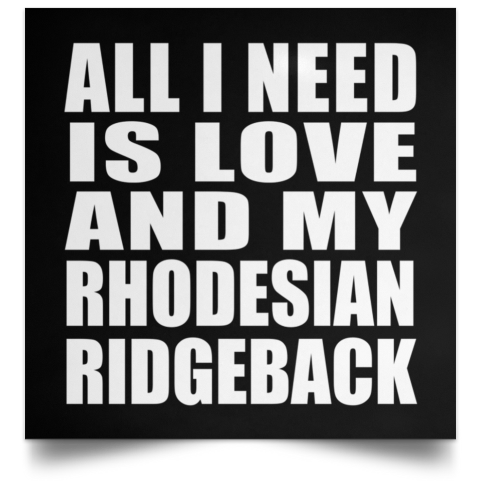 All I Need Is Love And My Rhodesian Ridgeback - Poster Square
