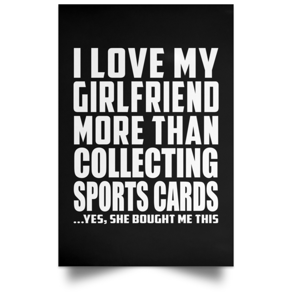 I Love My Girlfriend More Than Collecting Sports Cards - Poster Portrait