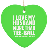 I Love My Husband More Than Tee-Ball - Heart Ornament