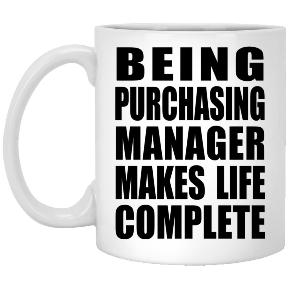 Being Purchasing Manager Makes Life Complete - 11oz Coffee Mug