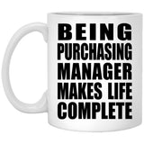 Being Purchasing Manager Makes Life Complete - 11oz Coffee Mug