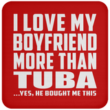 I Love My Boyfriend More Than Tuba - Drink Coaster