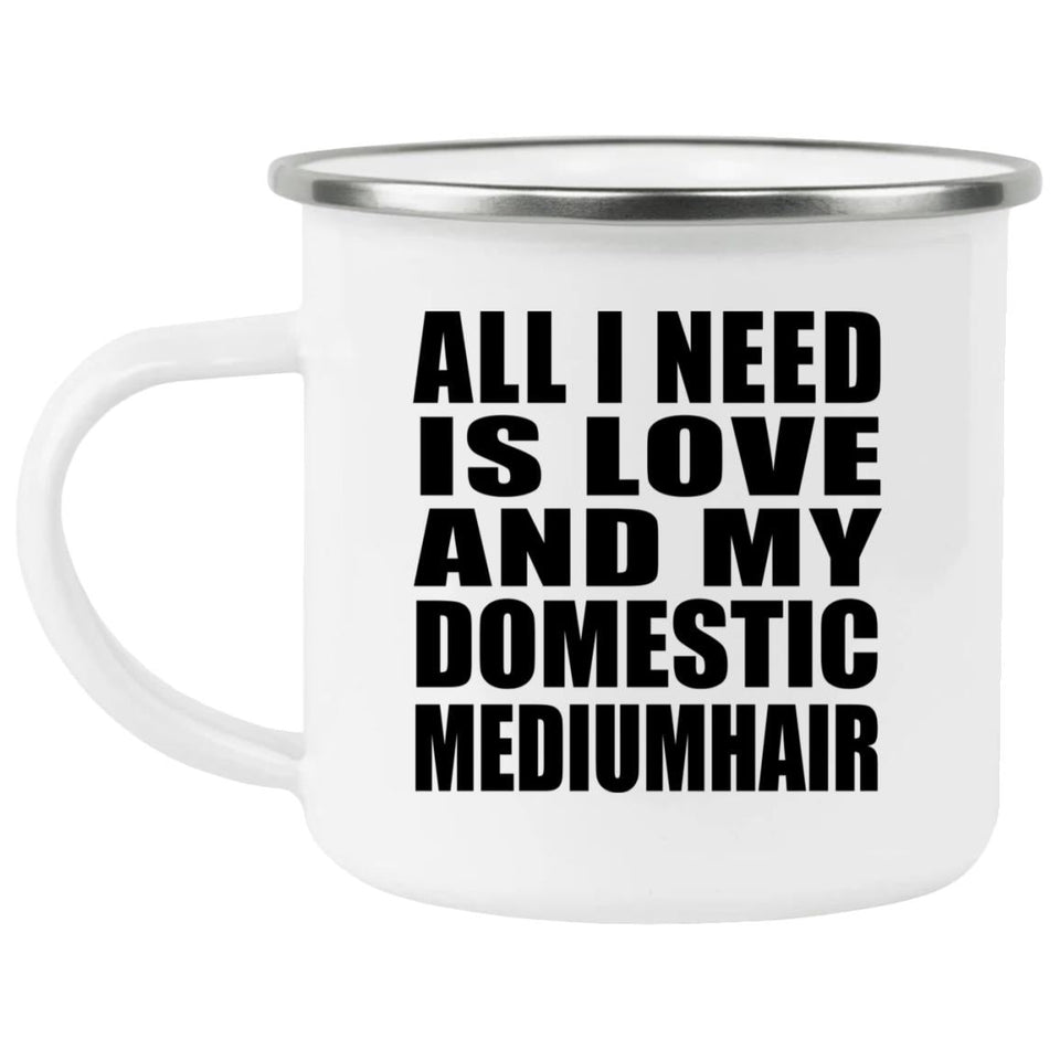 All I Need Is Love And My Domestic Mediumhair - 12oz Camping Mug