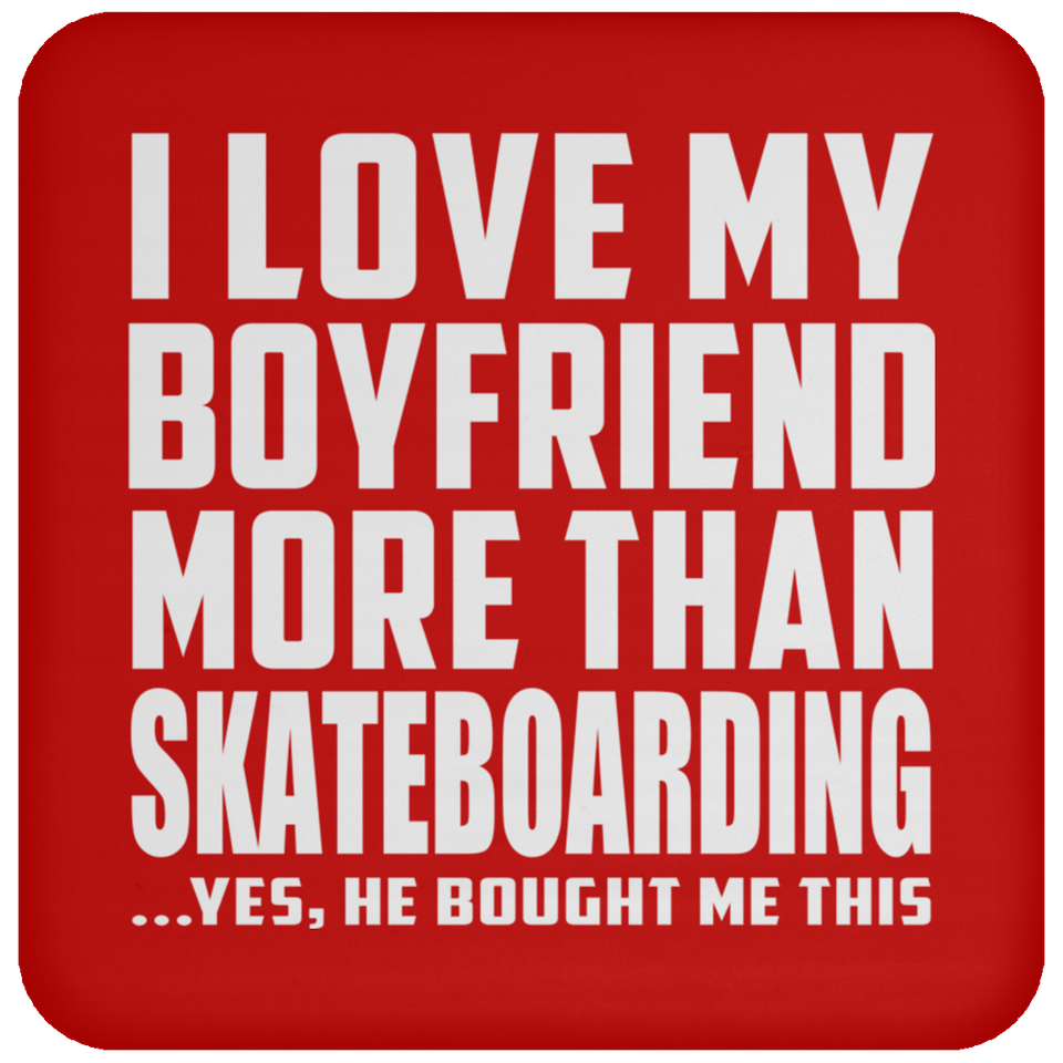 I Love My Boyfriend More Than Skateboarding - Drink Coaster