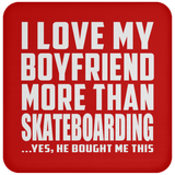 I Love My Boyfriend More Than Skateboarding - Drink Coaster