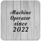 Machine Operator Since 2022 - Drink Coaster F