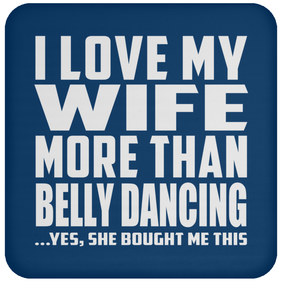 I Love My Wife More Than Belly Dancing - Drink Coaster