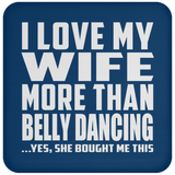 I Love My Wife More Than Belly Dancing - Drink Coaster