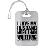 I Love My Husband More Than Whittling - Luggage Bag Tag