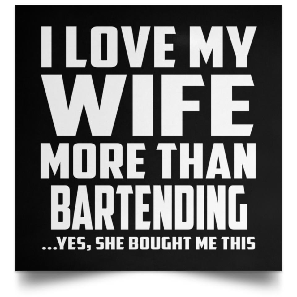 I Love My Wife More Than Bartending - Poster Square
