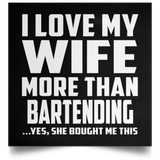 I Love My Wife More Than Bartending - Poster Square