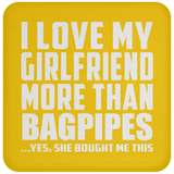 I Love My Girlfriend More Than Bagpipes - Drink Coaster