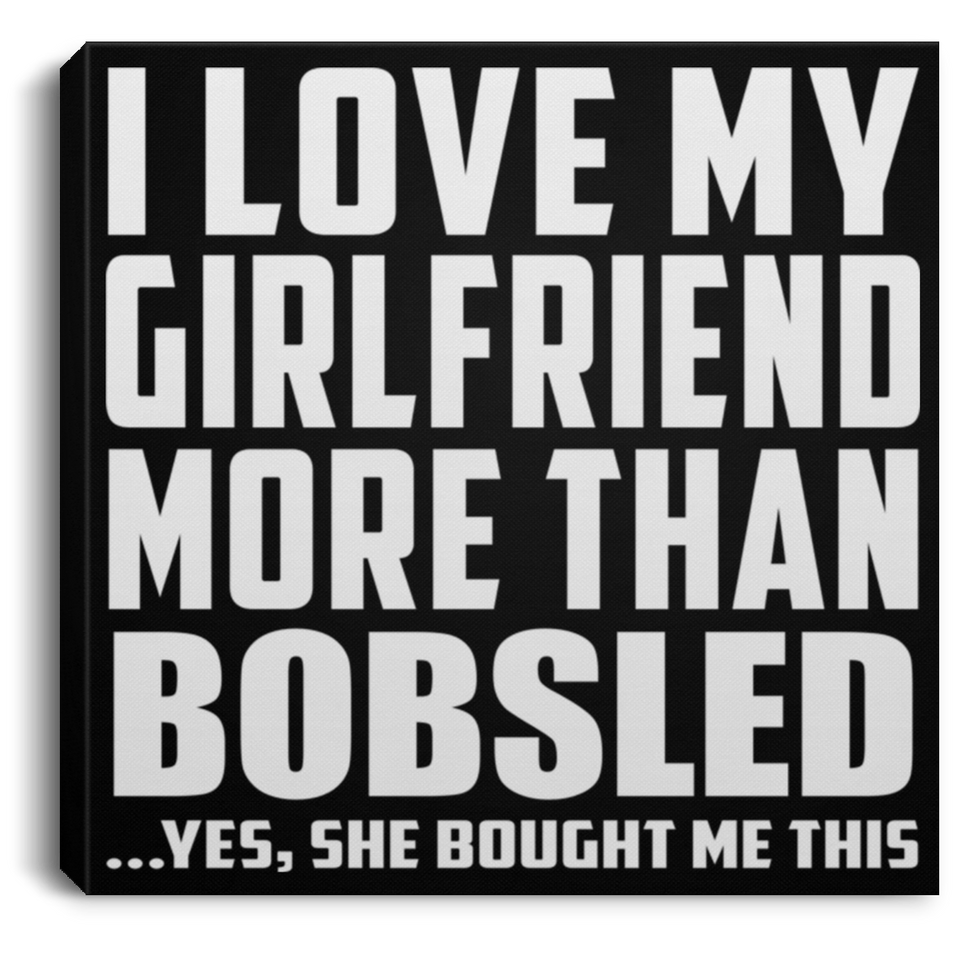 I Love My Girlfriend More Than Bobsled - Canvas Square