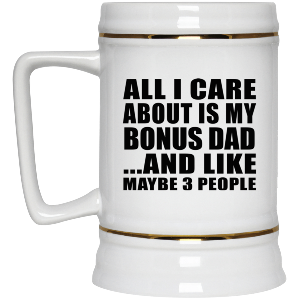All I Care About Is My Bonus Dad - Beer Stein