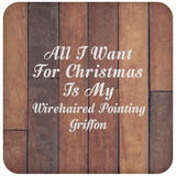 All I Want For Christmas Is My Wirehaired Pointing Griffon - Drink Coaster E