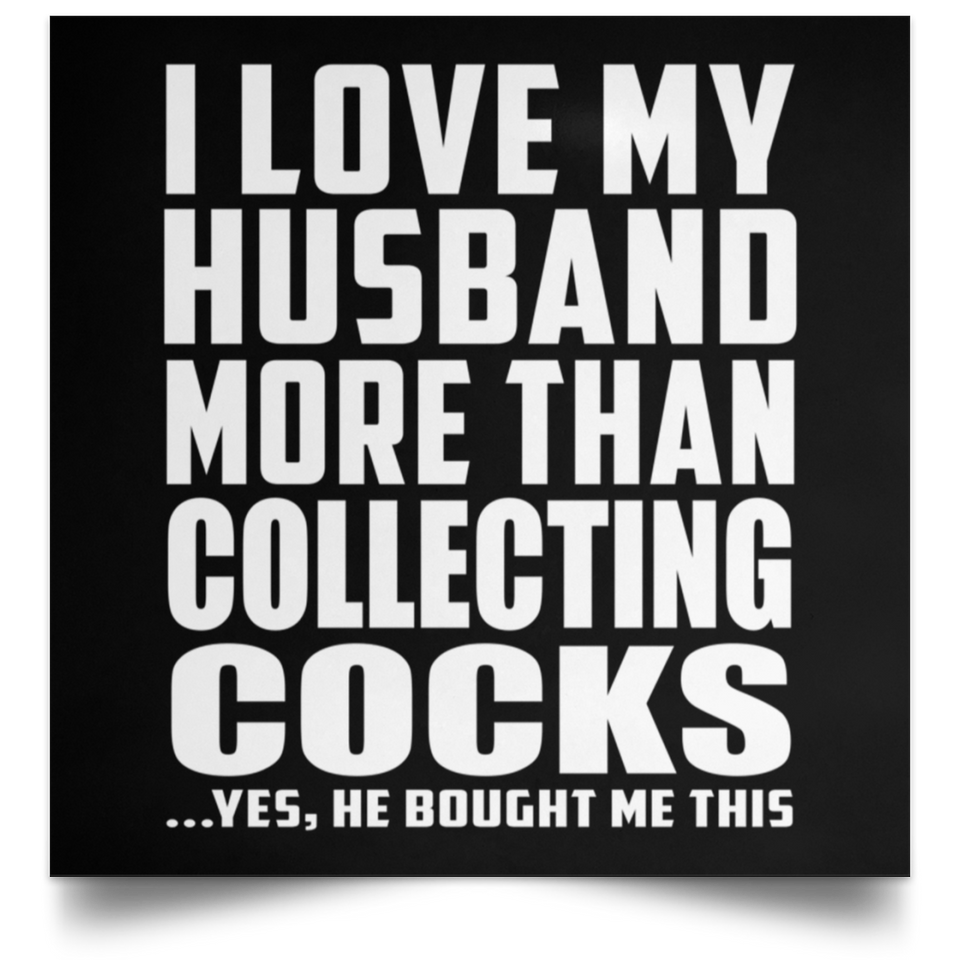 I Love My Husband More Than Collecting Cocks - Poster Square