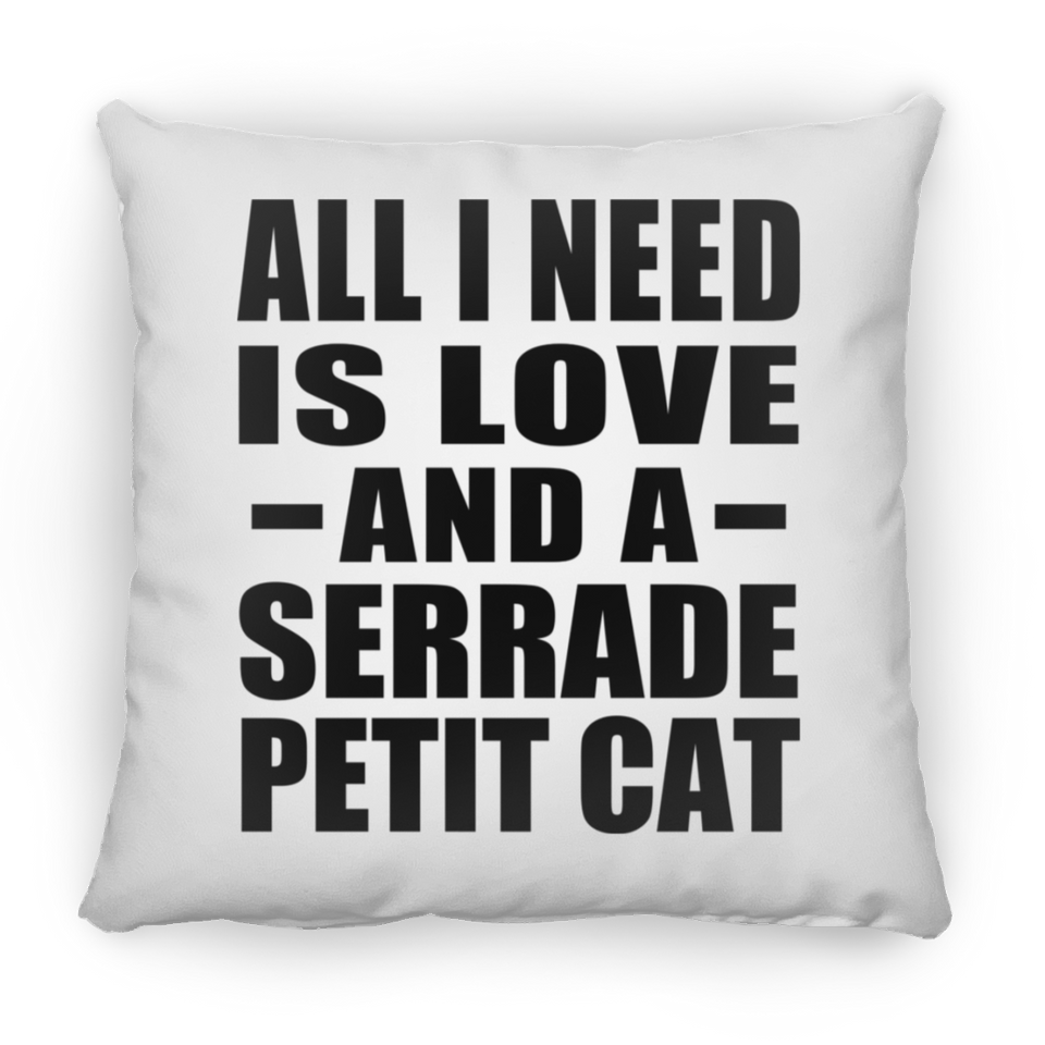 All I Need Is Love And A Serrade Petit Cat - Throw Pillow