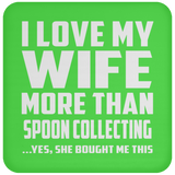 I Love My Wife More Than Spoon Collecting - Drink Coaster