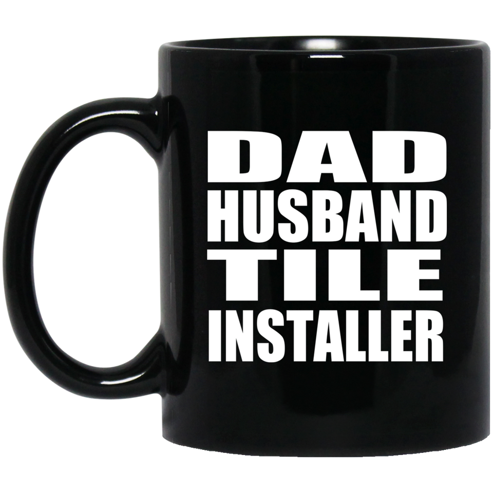 Dad Husband Tile Installer - 11oz Coffee Mug Black