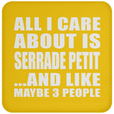 All I Care About Is Serrade Petit - Drink Coaster