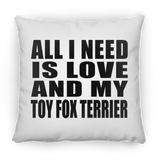 All I Need Is Love And My Toy Fox Terrier - Throw Pillow