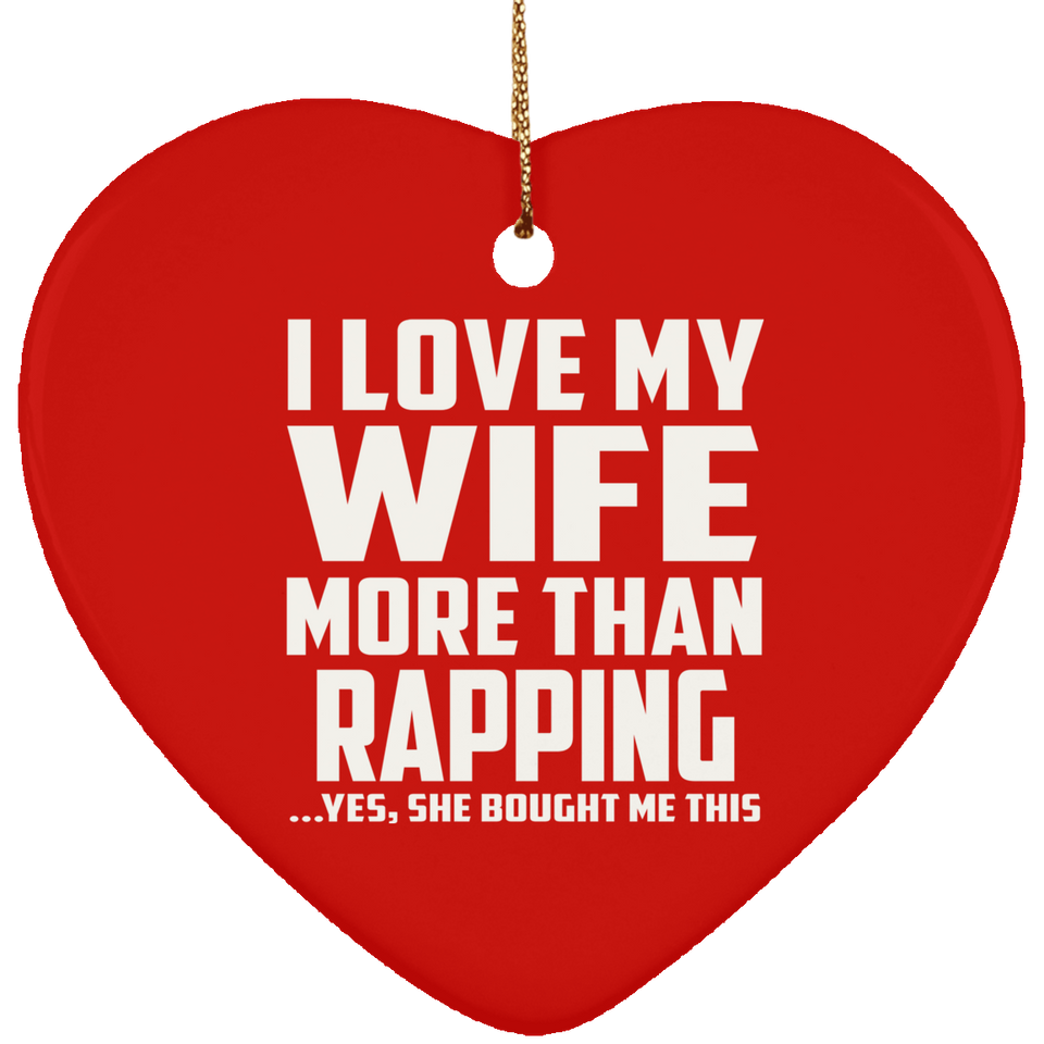 I Love My Wife More Than Rapping - Heart Ornament