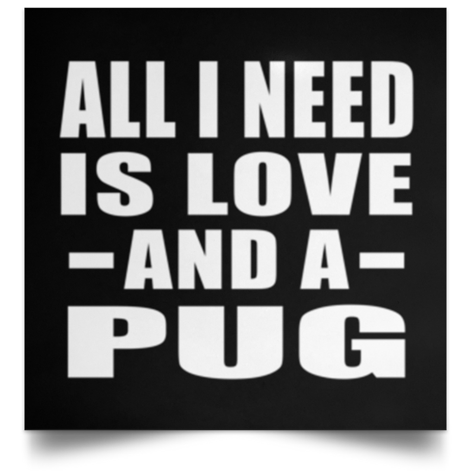 All I Need Is Love And A Pug - Poster Square