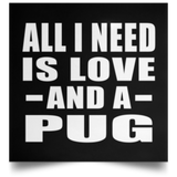 All I Need Is Love And A Pug - Poster Square