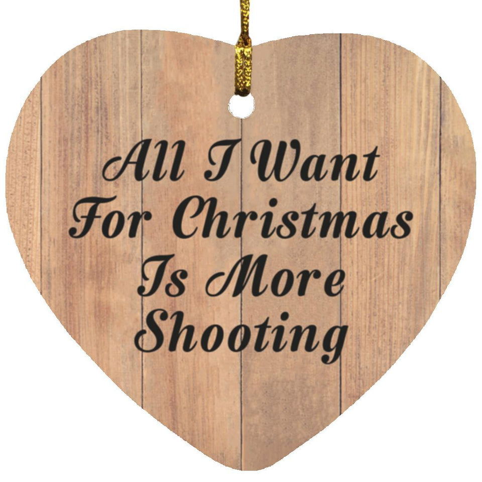 All I Want For Christmas Is More Shooting - Heart Ornament C