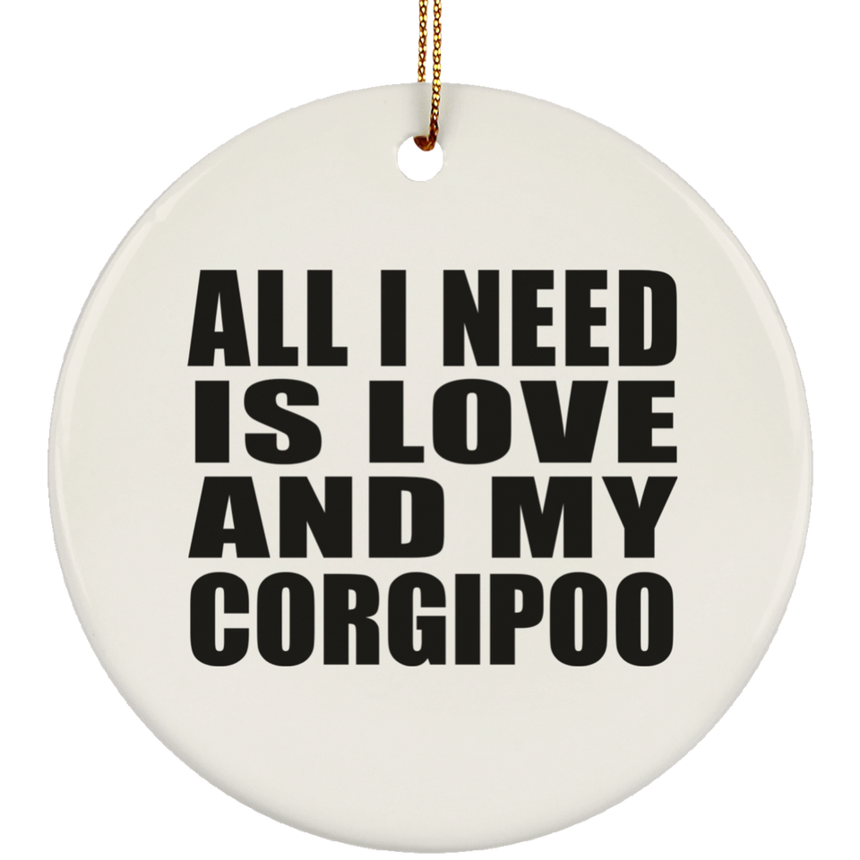 All I Need Is Love And My Corgipoo - Circle Ornament