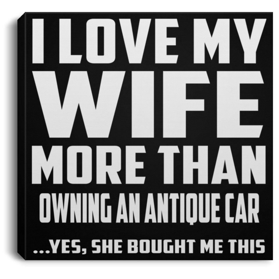 I Love My Wife More Than Owning An Antique Car - Canvas Square