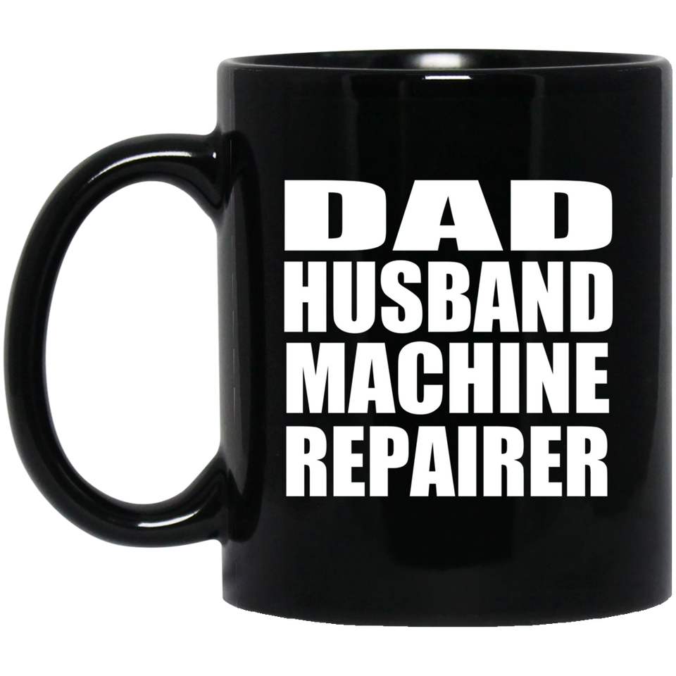 Dad Husband Machine Repairer - 11oz Coffee Mug Black