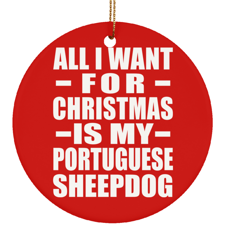 All I Want For Christmas Is My Portuguese Sheepdog - Circle Ornament