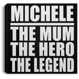 Michele The Mum The Hero The Legend - Canvas Square