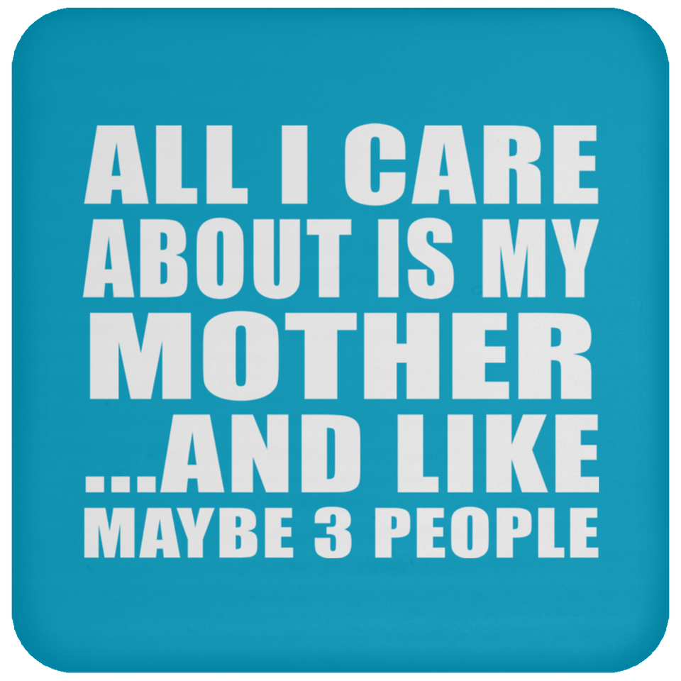 All I Care About Is My Mother - Drink Coaster