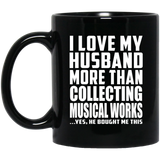 I Love My Husband More Than Collecting Musical Works - 11 Oz Coffee Mug Black