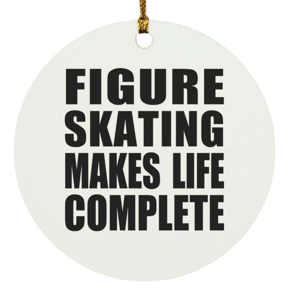 Figure Skating Makes Life Complete - Circle Ornament